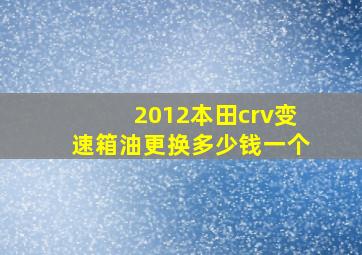 2012本田crv变速箱油更换多少钱一个