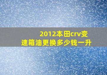 2012本田crv变速箱油更换多少钱一升