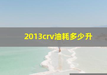 2013crv油耗多少升