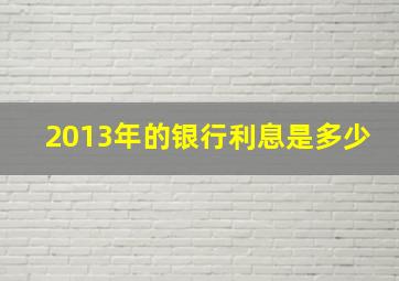 2013年的银行利息是多少