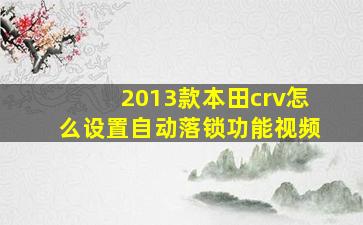 2013款本田crv怎么设置自动落锁功能视频