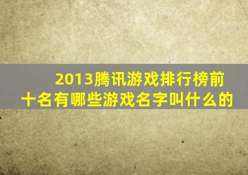 2013腾讯游戏排行榜前十名有哪些游戏名字叫什么的