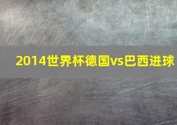 2014世界杯德国vs巴西进球