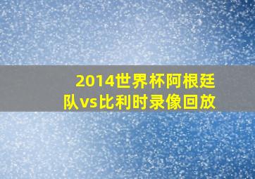 2014世界杯阿根廷队vs比利时录像回放