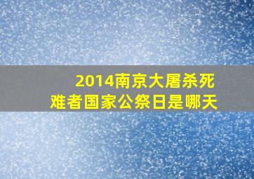 2014南京大屠杀死难者国家公祭日是哪天