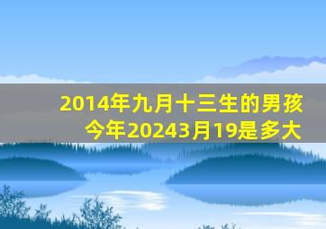 2014年九月十三生的男孩今年20243月19是多大