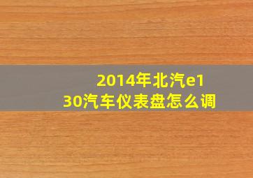 2014年北汽e130汽车仪表盘怎么调