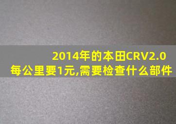 2014年的本田CRV2.0每公里要1元,需要检查什么部件