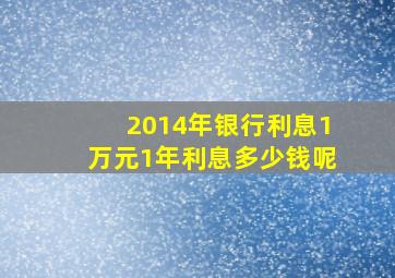 2014年银行利息1万元1年利息多少钱呢