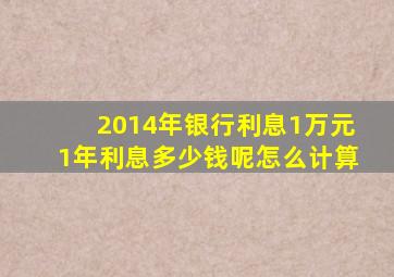 2014年银行利息1万元1年利息多少钱呢怎么计算