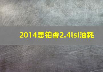 2014思铂睿2.4lsi油耗