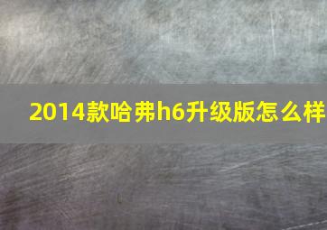 2014款哈弗h6升级版怎么样