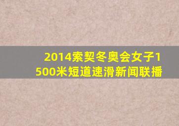 2014索契冬奥会女子1500米短道速滑新闻联播