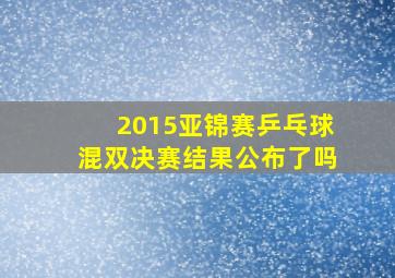 2015亚锦赛乒乓球混双决赛结果公布了吗