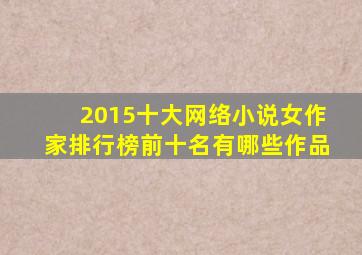 2015十大网络小说女作家排行榜前十名有哪些作品