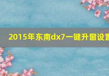 2015年东南dx7一键升窗设置