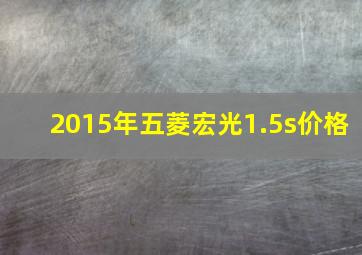 2015年五菱宏光1.5s价格