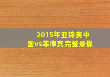 2015年亚锦赛中国vs菲律宾完整录像