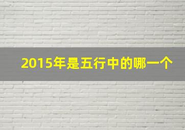 2015年是五行中的哪一个