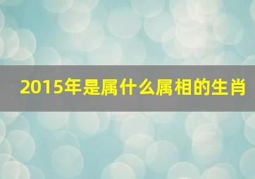 2015年是属什么属相的生肖