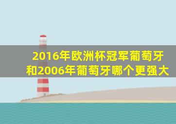 2016年欧洲杯冠军葡萄牙和2006年葡萄牙哪个更强大