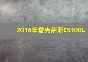 2016年雷克萨斯ES300L