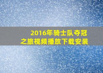 2016年骑士队夺冠之旅视频播放下载安装