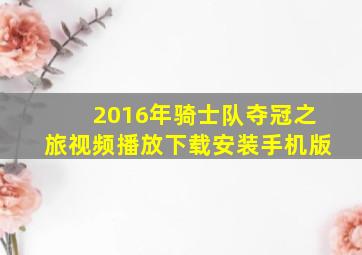 2016年骑士队夺冠之旅视频播放下载安装手机版