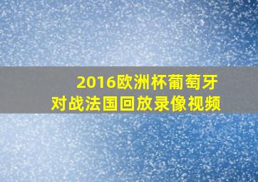 2016欧洲杯葡萄牙对战法国回放录像视频