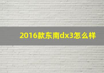 2016款东南dx3怎么样