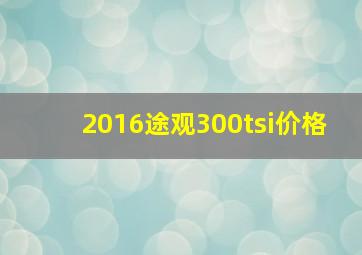 2016途观300tsi价格