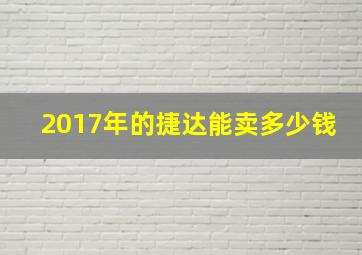 2017年的捷达能卖多少钱