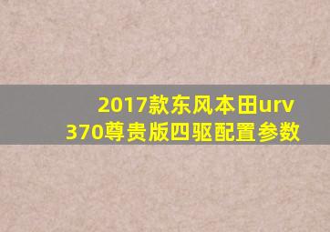 2017款东风本田urv370尊贵版四驱配置参数