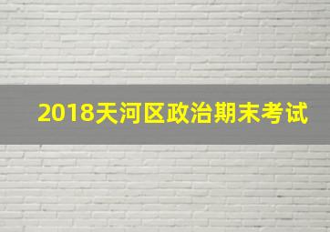 2018天河区政治期末考试