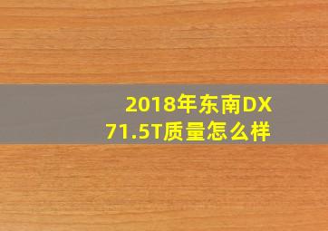 2018年东南DX71.5T质量怎么样