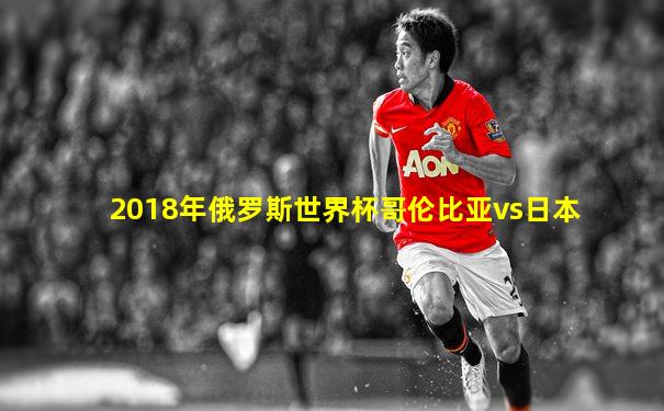 2018年俄罗斯世界杯哥伦比亚vs日本