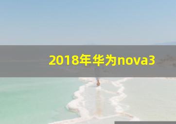 2018年华为nova3