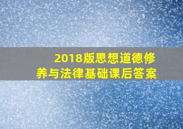 2018版思想道德修养与法律基础课后答案