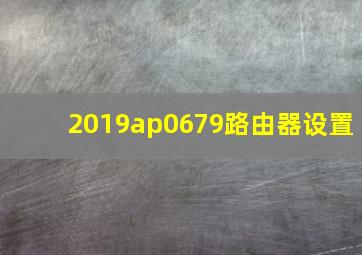 2019ap0679路由器设置