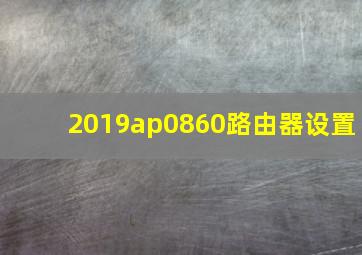 2019ap0860路由器设置