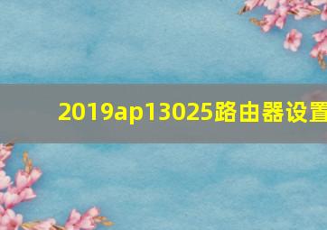 2019ap13025路由器设置