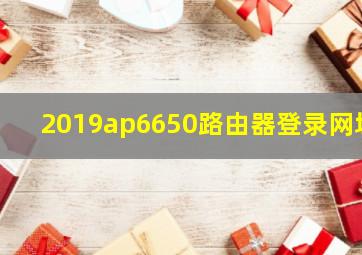 2019ap6650路由器登录网址