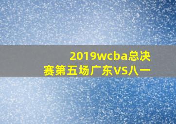 2019wcba总决赛第五场广东VS八一