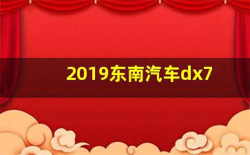 2019东南汽车dx7