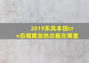 2019东风本田crv后视镜加热功能在哪里