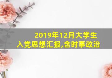 2019年12月大学生入党思想汇报,含时事政治