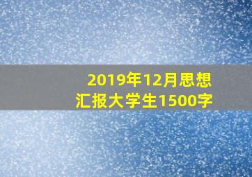 2019年12月思想汇报大学生1500字