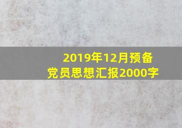 2019年12月预备党员思想汇报2000字