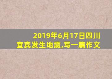 2019年6月17日四川宜宾发生地震,写一篇作文