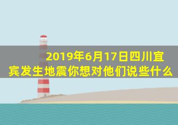 2019年6月17日四川宜宾发生地震你想对他们说些什么